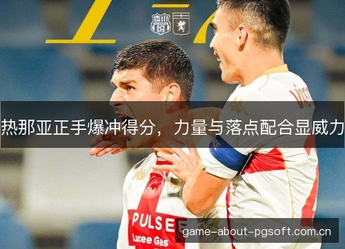 热那亚正手爆冲得分，力量与落点配合显威力